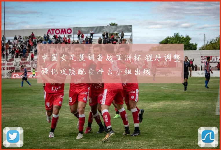 中国女足集训备战亚洲杯 程序调整强化攻防配合冲击小组出线