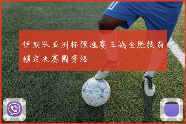 伊朗队亚洲杯预选赛三战全胜提前锁定决赛圈资格
