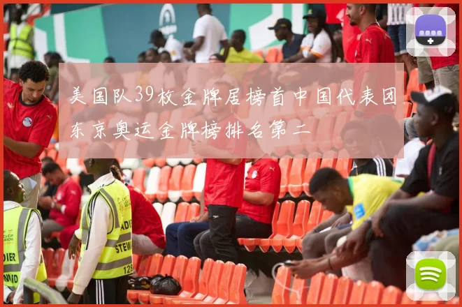 美国队39枚金牌居榜首中国代表团东京奥运金牌榜排名第二