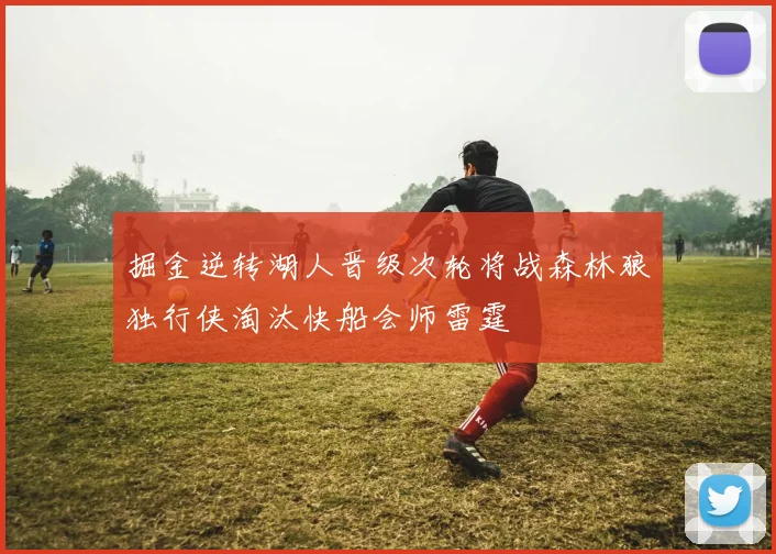 掘金逆转湖人晋级次轮将战森林狼独行侠淘汰快船会师雷霆
