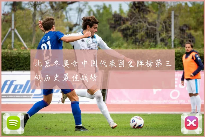 北京冬奥会中国代表团金牌榜第三创历史最佳战绩