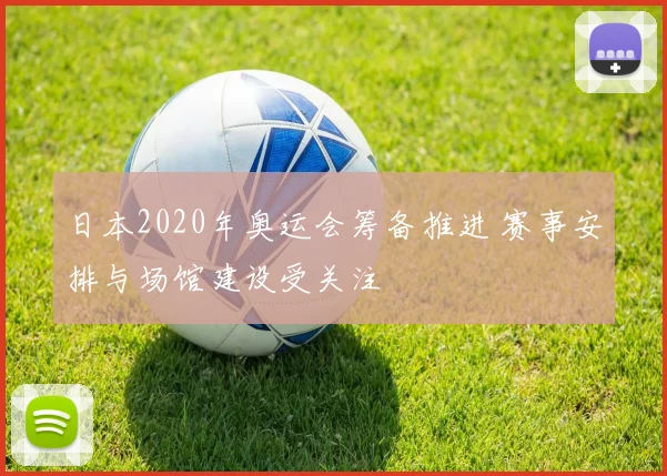 日本2020年奥运会筹备推进 赛事安排与场馆建设受关注